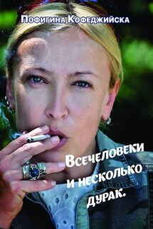 Всечеловеки и несколько дурак - Пофигина Кофеджийска
