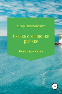 Сказка о мышонке-рыбаке - Игорь Шиповских