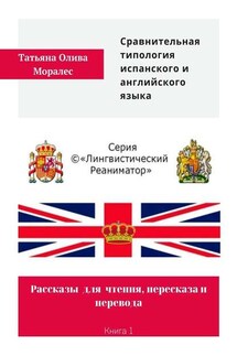 Сравнительная типология испанского и английского языка. Рассказы для чтения, пересказа и перевода. Книга 1 - Татьяна Олива Моралес