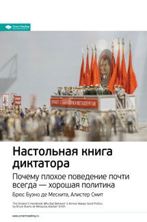 Ключевые идеи книги: Настольная книга диктатора. Почему плохое поведение почти всегда – хорошая политика. Брюс Буэно де Мескита, Алистер Смит - Smart Reading