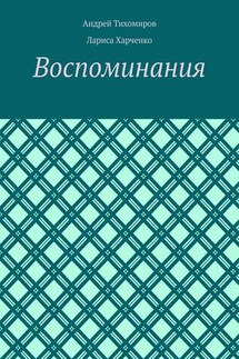 Воспоминания. Фотографии и документы - Андрей Тихомиров, Лариса Харченко