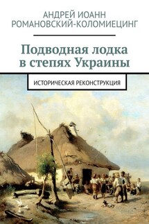 Подводная лодка в степях Украины. Историческая реконструкция - Андрей Романовский-Коломиецинг