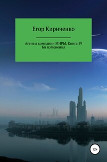 Агенты компании Миры. Книга 19. Би изменения - Егор Кириченко