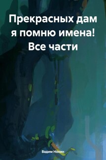 Прекрасных дам я помню имена! Все части - Вадим Нонин