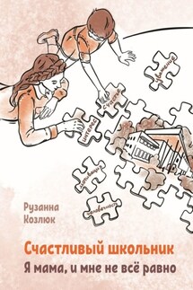 Счастливый Школьник. Я мама, и мне не все равно - Рузанна Козлюк