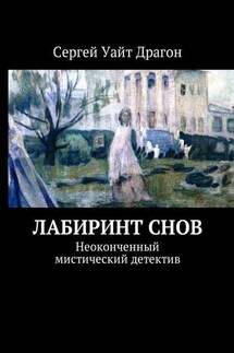 Лабиринт снов. Неоконченный мистический детектив - Сергей Уайт Драгон