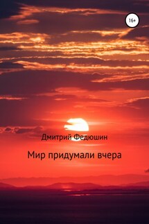 Мир придумали вчера - Дмитрий Федюшин