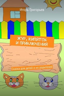 Жур, Кипяток и приключения. Сказка для детей и их родителей - Игорь Григорьев