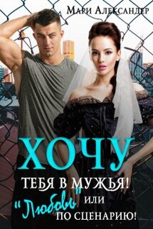 Хочу тебя в мужья! или "Любовь" по сценарию - Мари Александер