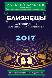 Близнецы. 2017. Астропрогноз повышенной точности со звездными картами на каждый месяц - Алексей Кульков