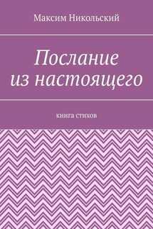 Послание из настоящего. Книга стихов - Максим Никольский