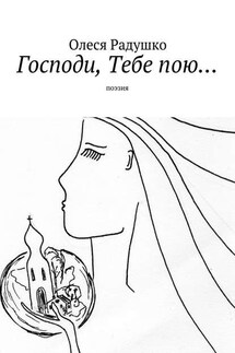 Господи, Тебе пою… - Олеся Радушко