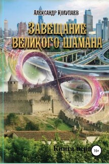 Завещание великого шамана. Книга 1 - Александр Колупаев