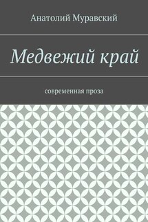 Медвежий край. современная проза - Анатолий Муравский