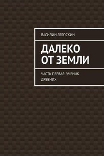 Далеко от Земли. Часть первая: Ученик Древних - Василий Лягоскин
