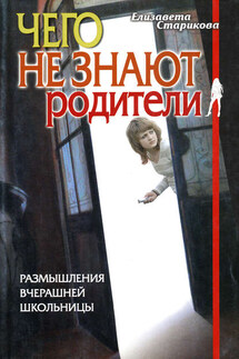 Чего не знают родители. Размышления вчерашней школьницы - Елизавета Старикова