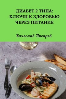 Диабет 2 типа: Ключи к Здоровью через Питание - Вячеслав Пигарев