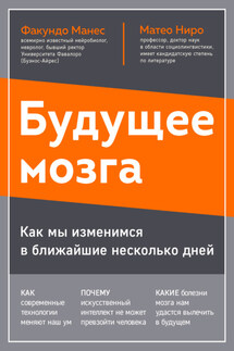 Будущее мозга. Как мы изменимся в ближайшие несколько лет - Факундо Манес, Матео Ниро