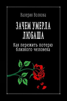Зачем умерла Любаша. Как пережить потерю близкого человека - Валерия Волкова