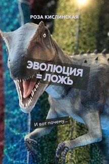 Эволюция = ложь. И вот почему… - Роза Кислинская