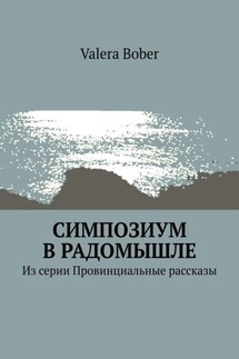 Симпозиум в Радомышле. Из серии «Провинциальные рассказы» - Valera Bober