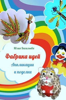 Фабрика идей. Аппликации и поделки - Юлия Васильева