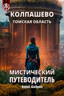 Колпашево. Томская область. Мистический путеводитель - Борис Шабрин