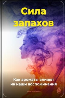Сила запахов: Как ароматы влияют на наши воспоминания - Артем Демиденко