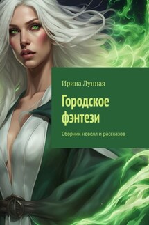 Городское фэнтези. Сборник новелл и рассказов - Ирина Лунная
