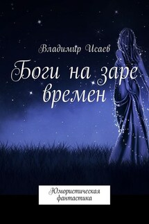 Боги на заре времен. Юмористическая фантастика - Владимир Исаев