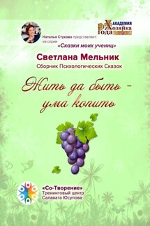 Жить да быть – ума копить. Сборник Психологических Сказок - Светлана Мельник