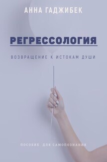 Регрессология: возвращение к истокам Души - Анна Гаджибек