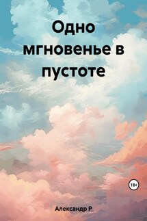 Одно мгновенье в пустоте - Александр Р