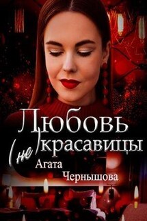 Любовь некрасавицы - Агата Чернышова
