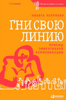 Гни свою линию. Приемы эффективной коммуникации - Никита Непряхин