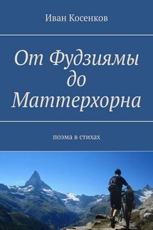 От Фудзиямы до Маттерхорна. Поэма в стихах - Иван Косенков