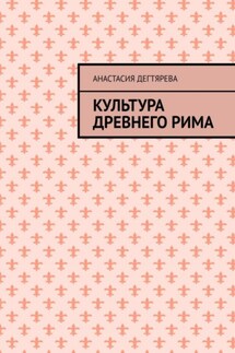 Культура Древнего Рима - Анастасия Дегтярева