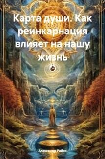Карта души. Как реинкарнация влияет на нашу жизнь - Александр Ройко