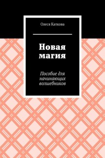 Новая магия. Пособие для начинающих волшебников - Олеся Каткова