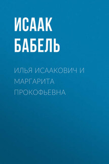 Илья Исаакович и Маргарита Прокофьевна - Исаак Бабель