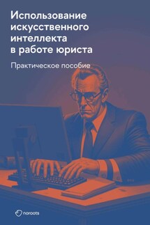Использование искусственного интеллекта в работе юриста. Практическое руководство - Роман Янковский