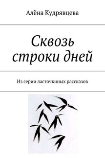 Сквозь строки дней. Из серии ласточкиных рассказов - Алёна Кудрявцева