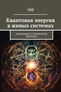 Квантовая энергия в живых системах. Понимание и применение формулы - ИВВ