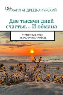Две тысячи дней счастья… И обмана. Странствия души по лабиринтам чувств - Михаил Андреев-Амурский