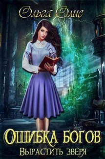 Ошибка богов. Вырастить зверя - Ольга Олие