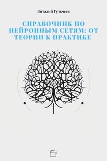 Справочник по нейронным сетям: от теории к практике - Виталий Гульчеев