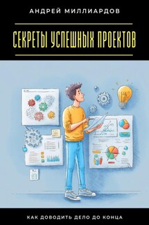 Секреты успешных проектов. Как доводить дело до конца