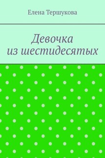 Девочка из шестидесятых - Елена Тершукова