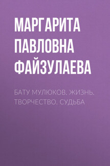 Бату Мулюков. Жизнь. Творчество. Судьба - Маргарита Файзулаева