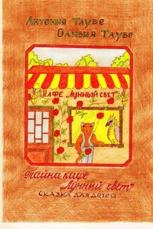 Тайна кафе «Лунный свет». Сказка для детей - Антония Таубе, Оливия Таубе